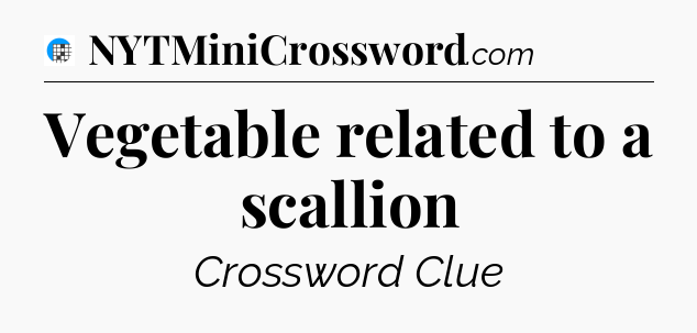 Vegetable related to a scallion Crossword Clue