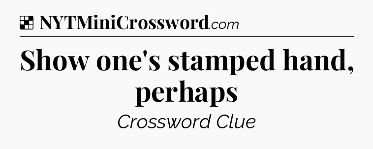 Solution: Show one's stamped hand, perhaps - NYT Crossword