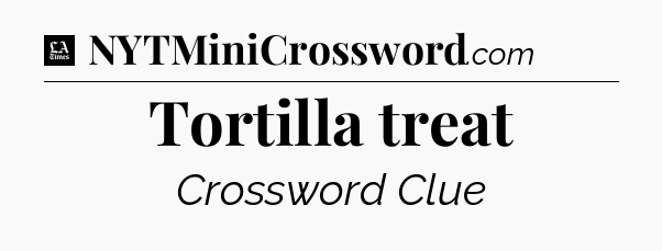 Tortilla treat - LA Times Crossword