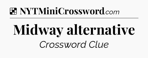 Solution: Midway alternative - NYT Crossword
