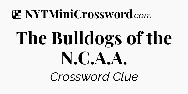 Solution: The Bulldogs of the N.C.A.A - NYT Crossword