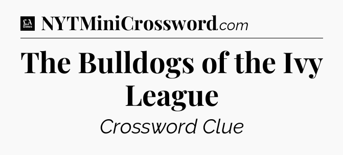 The Bulldogs of the Ivy League - LA Times Crossword