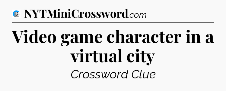 Video game character in a virtual city Crossword Clue