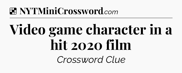 Solution: Video game character in a hit 2020 film - NYT Crossword