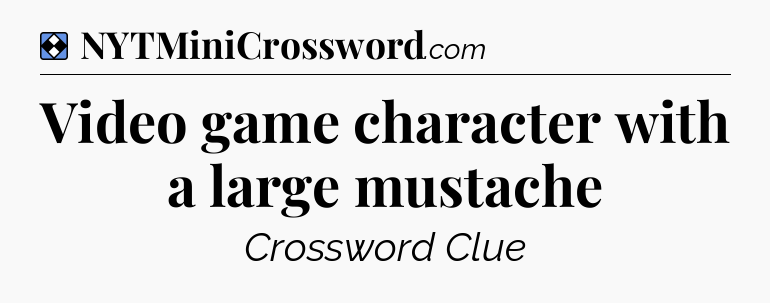 Solution: Video game character with a large mustache - NYT Mini Crossword