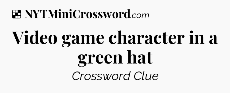 Solution: Video game character in a green hat - NYT Crossword