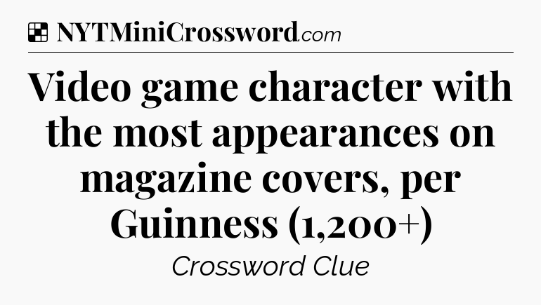Solution: Video game character with the most appearances on magazine covers, per Guinness (1,200+) - NYT Crossword