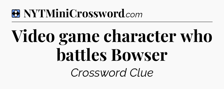 Solution: Video game character who battles Bowser - NYT Mini Crossword
