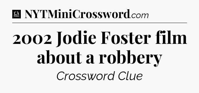 2002 Jodie Foster film about a robbery - LA Times Crossword