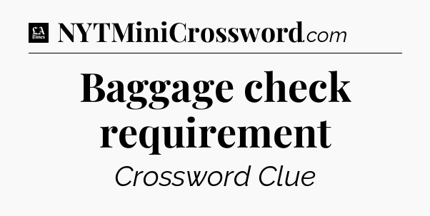 Baggage check requirement - LA Times Crossword