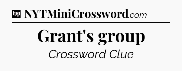 Grant's group Crossword Clue