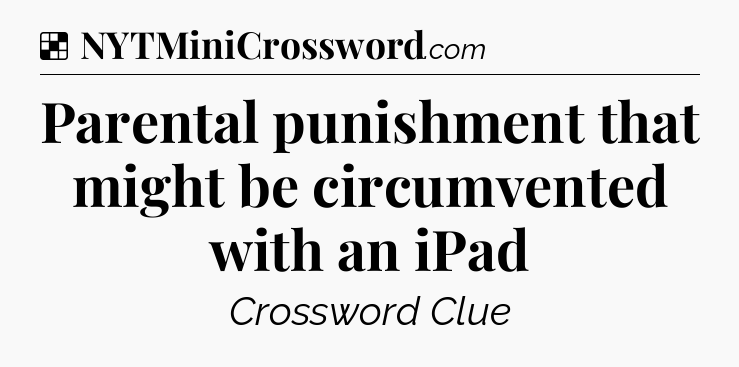 Solution: Parental punishment that might be circumvented with an iPad - NYT Crossword