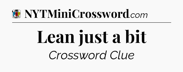 Lean just a bit Crossword Clue