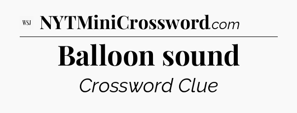 Balloon sound - WSJ Crossword