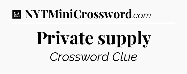 Private supply - LA Times Crossword