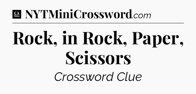 Rock, in Rock, Paper, Scissors - LA Times Crossword