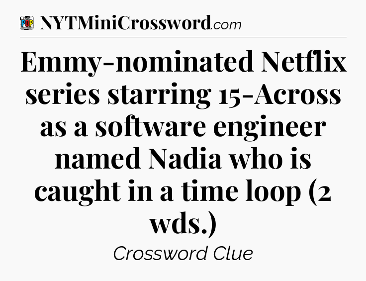Emmy-nominated Netflix series starring 15-Across as a software engineer named Nadia who is caught in a time loop (2 wds.) Crossword Clue
