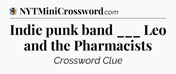 Indie punk band ___ Leo and the Pharmacists Crossword Clue
