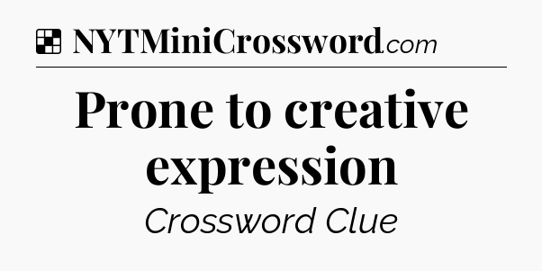 Solution: Prone to creative expression - NYT Crossword