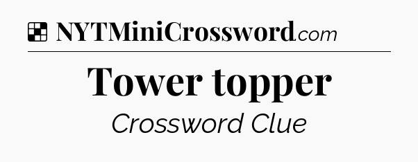 Solution: Tower topper - NYT Crossword