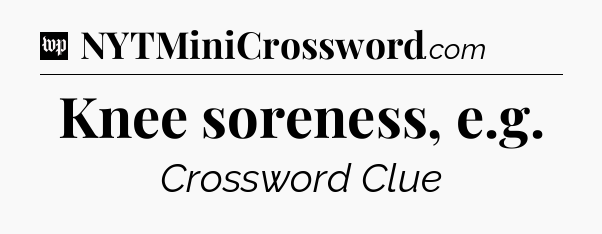 Knee soreness, e.g Crossword Clue