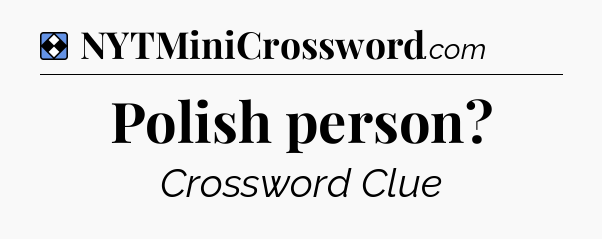 Solution: Polish person - NYT Mini Crossword