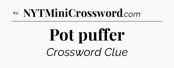 Pot puffer - WSJ Crossword