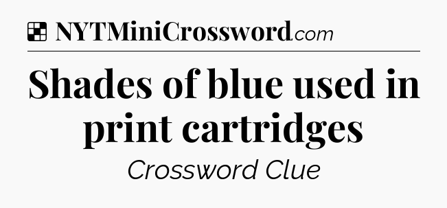 Solution: Shades of blue used in print cartridges - NYT Crossword
