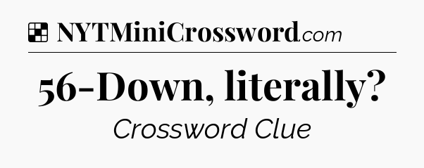 Solution: 56-Down, literally - NYT Crossword