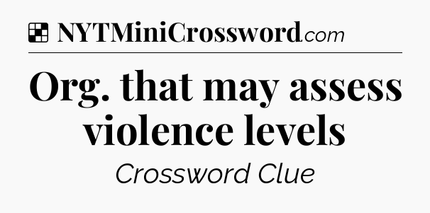 Solution: Org. that may assess violence levels - NYT Crossword