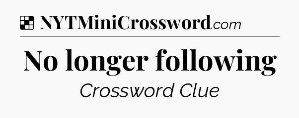 Solution: No longer following - NYT Crossword