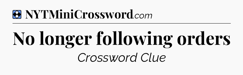 Solution: No longer following orders - NYT Mini Crossword