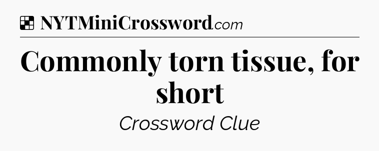 Solution: Commonly torn tissue, for short - NYT Crossword