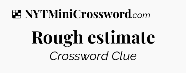 Solution: Rough estimate - NYT Crossword