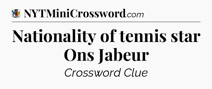Nationality of tennis star Ons Jabeur Crossword Clue