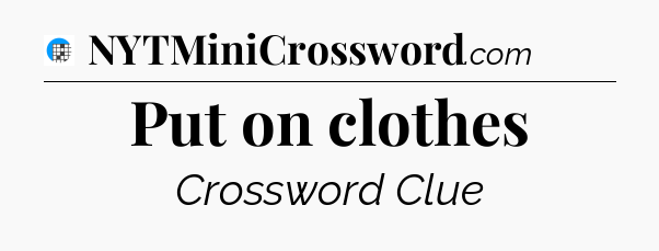 Put on clothes Crossword Clue