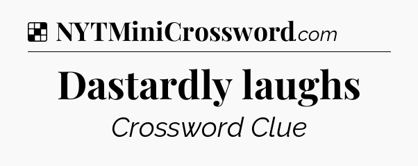 Solution: Dastardly laughs - NYT Crossword