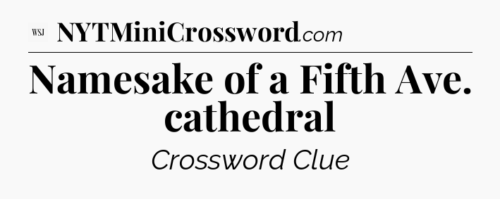 Namesake of a Fifth Ave. cathedral - WSJ Crossword