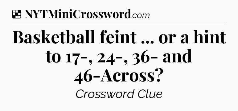 Solution: Basketball feint ... or a hint to 17-, 24-, 36- and 46-Across - NYT Crossword