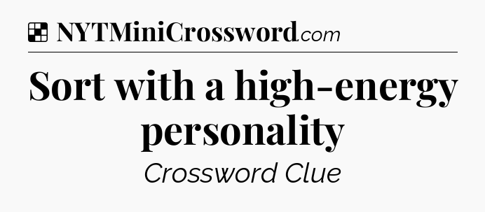 Solution: Sort with a high-energy personality - NYT Crossword