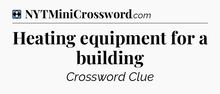 Solution: Heating equipment for a building - NYT Mini Crossword