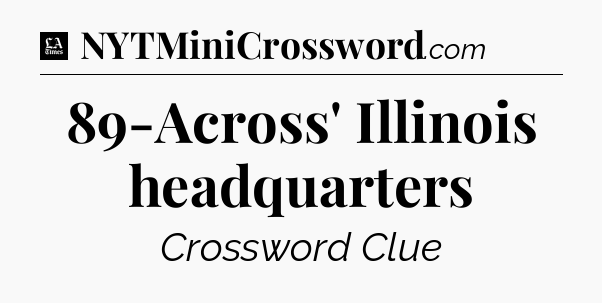 89-Across' Illinois headquarters - LA Times Crossword