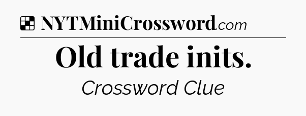 Solution: Old trade inits - NYT Crossword
