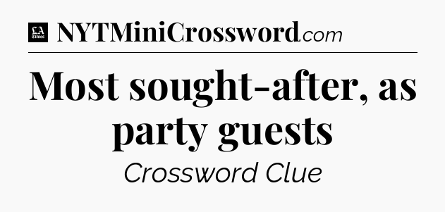 Most sought-after, as party guests - LA Times Crossword