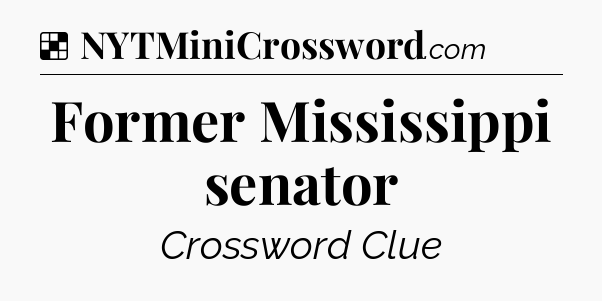 Solution: Former Mississippi senator - NYT Crossword