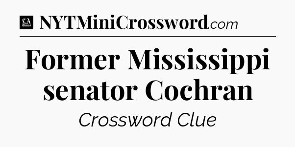 Former Mississippi senator Cochran - LA Times Crossword