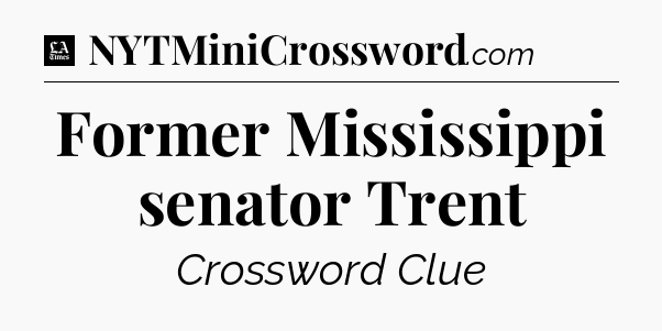Former Mississippi senator Trent - LA Times Crossword