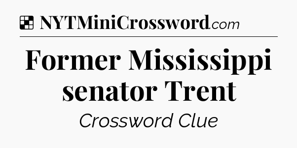 Solution: Former Mississippi senator Trent - NYT Crossword