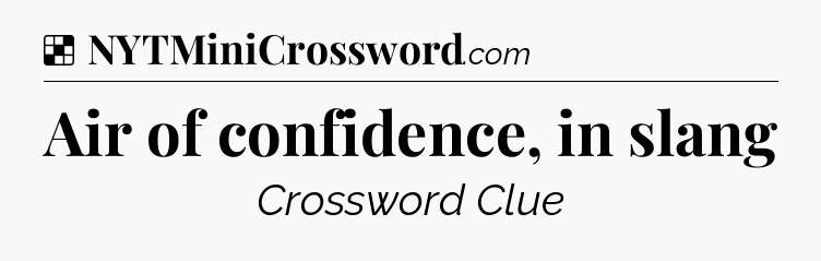 Solution: Air of confidence, in slang - NYT Crossword