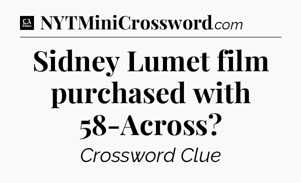 Sidney Lumet film purchased with 58-Across - LA Times Crossword